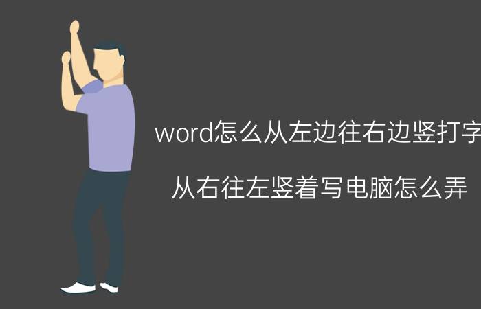 word怎么从左边往右边竖打字 从右往左竖着写电脑怎么弄？